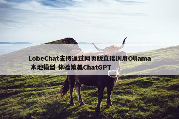 LobeChat支持通过网页版直接调用Ollama 本地模型 体验媲美ChatGPT