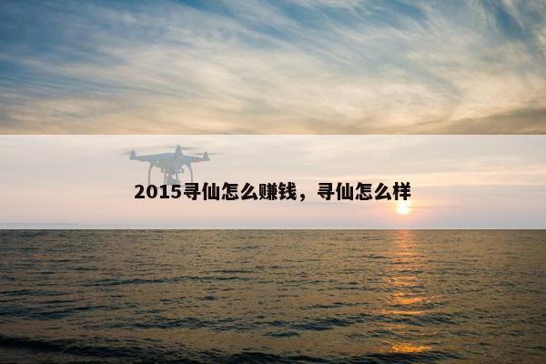 2015寻仙怎么赚钱，寻仙怎么样